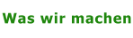 Was wir machen